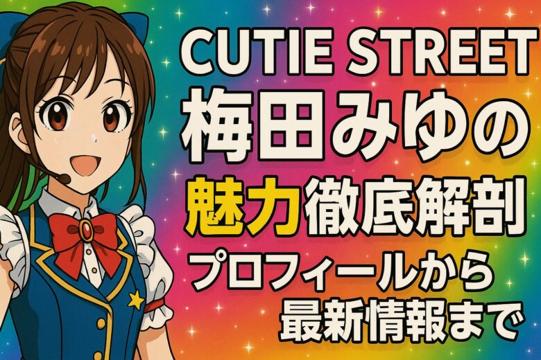CUTIE STREET梅田みゆの魅力徹底解剖！プロフィールから最新情報まで