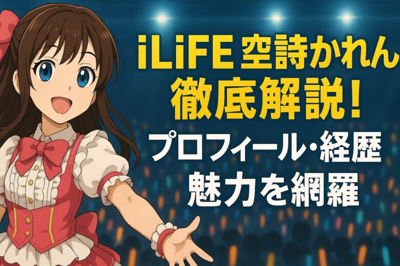 iLiFE! 空詩かれん徹底解説！プロフィール・経歴・魅力を網羅
