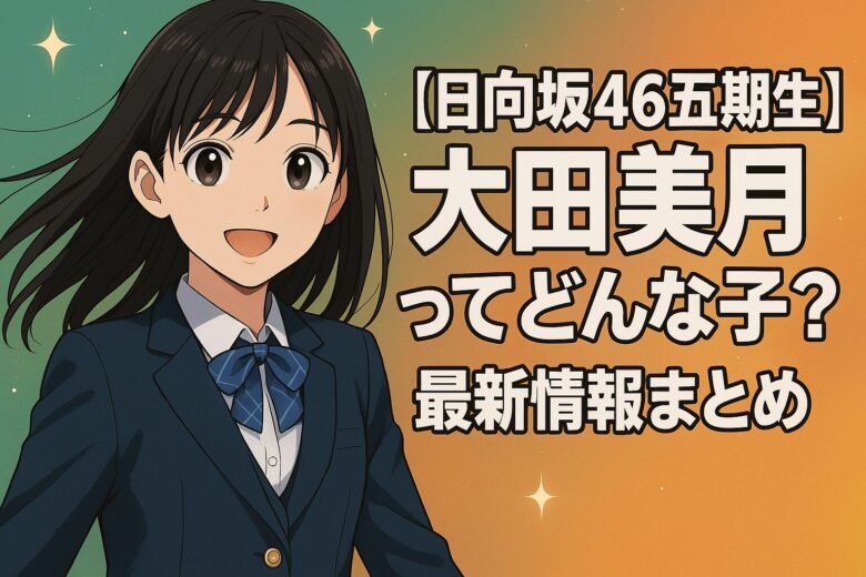 【日向坂46五期生】大田美月ってどんな子？最新情報まとめ