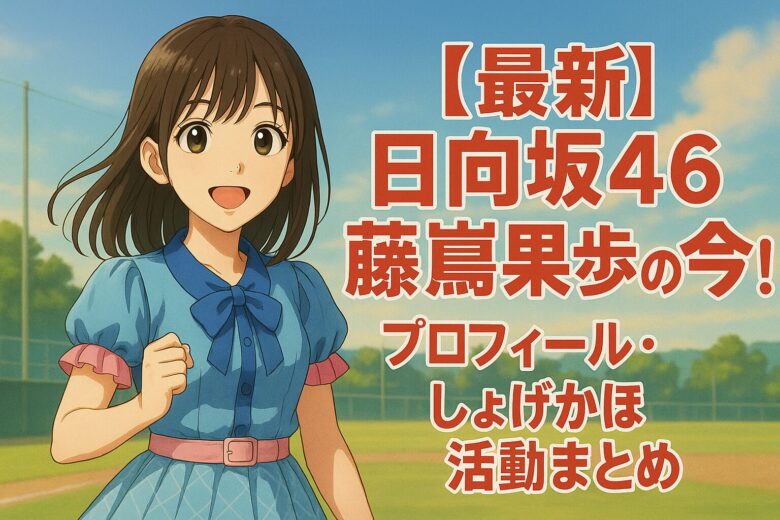 【最新】日向坂46藤嶌果歩の今！プロフィール・しょげかほ・活動まとめ