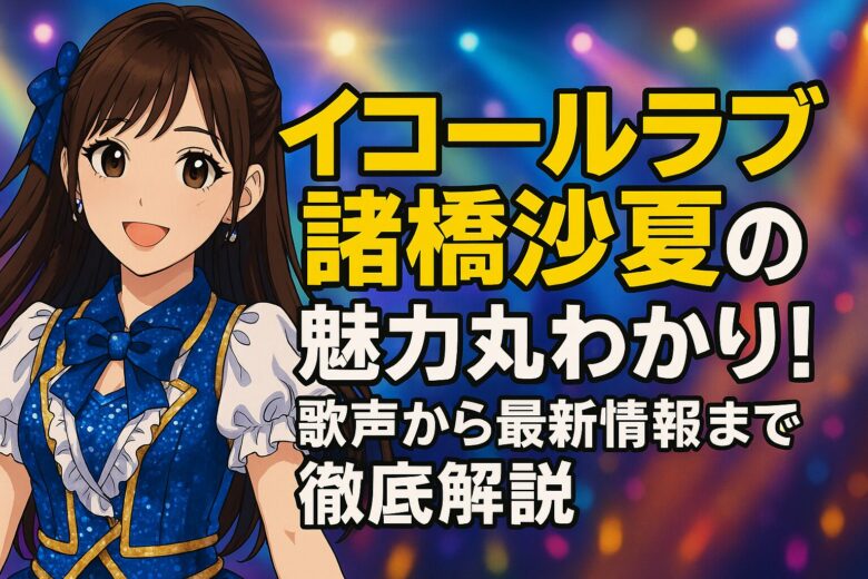 イコールラブ諸橋沙夏の魅力丸わかり！歌声から最新情報まで徹底解説