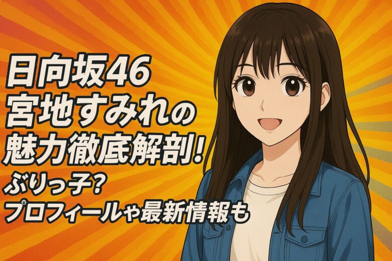 日向坂46 宮地すみれの魅力徹底解剖！ぶりっ子？プロフィールや最新情報も