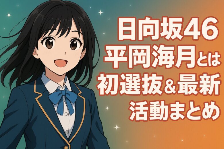 日向坂46平岡海月とは？初選抜＆最新活動まとめ